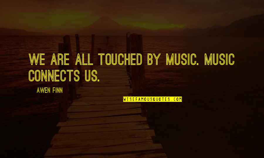 Michelle Cassandra Johnson Quotes By Awen Finn: We are all touched by music. Music connects Michelle Cassandra Johnson Quotes By Awen Finn: We are all touched by music. Music connects