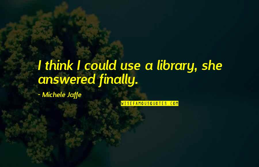Michelle Cohen Corasanti Quotes By Michele Jaffe: I think I could use a library, she