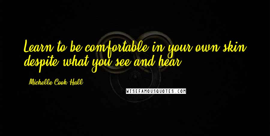 Michelle Cook-Hall quotes: Learn to be comfortable in your own skin despite what you see and hear.