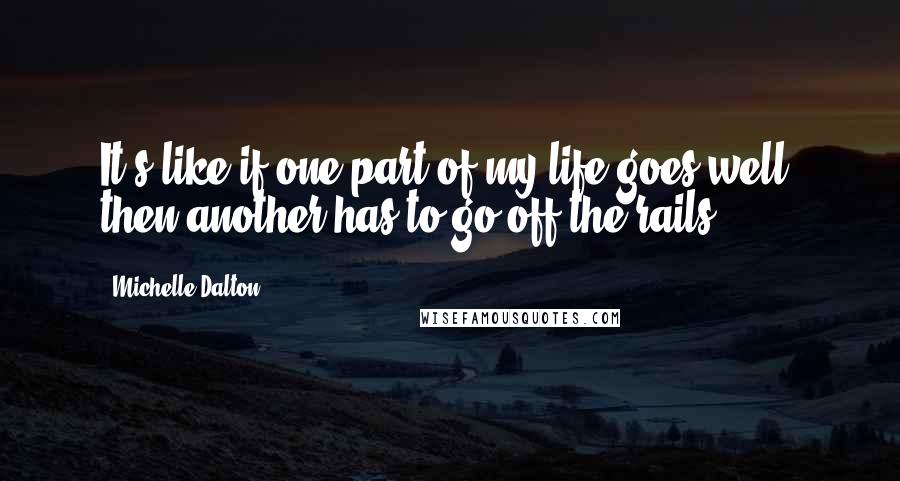 Michelle Dalton quotes: It's like if one part of my life goes well, then another has to go off the rails