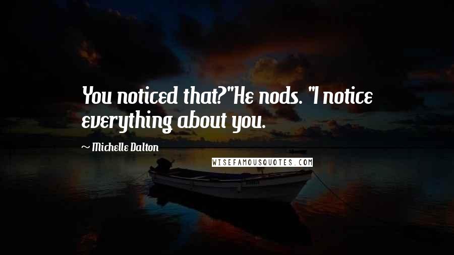 Michelle Dalton quotes: You noticed that?"He nods. "I notice everything about you.