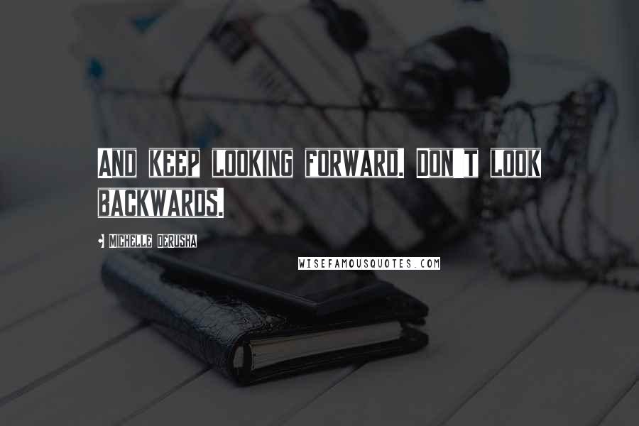 Michelle DeRusha quotes: And keep looking forward. Don't look backwards.