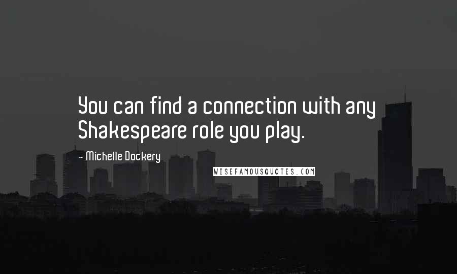 Michelle Dockery quotes: You can find a connection with any Shakespeare role you play.