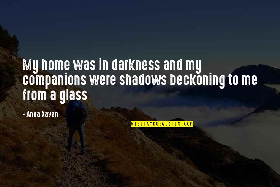 Michelle Dumontier Quotes By Anna Kavan: My home was in darkness and my companions