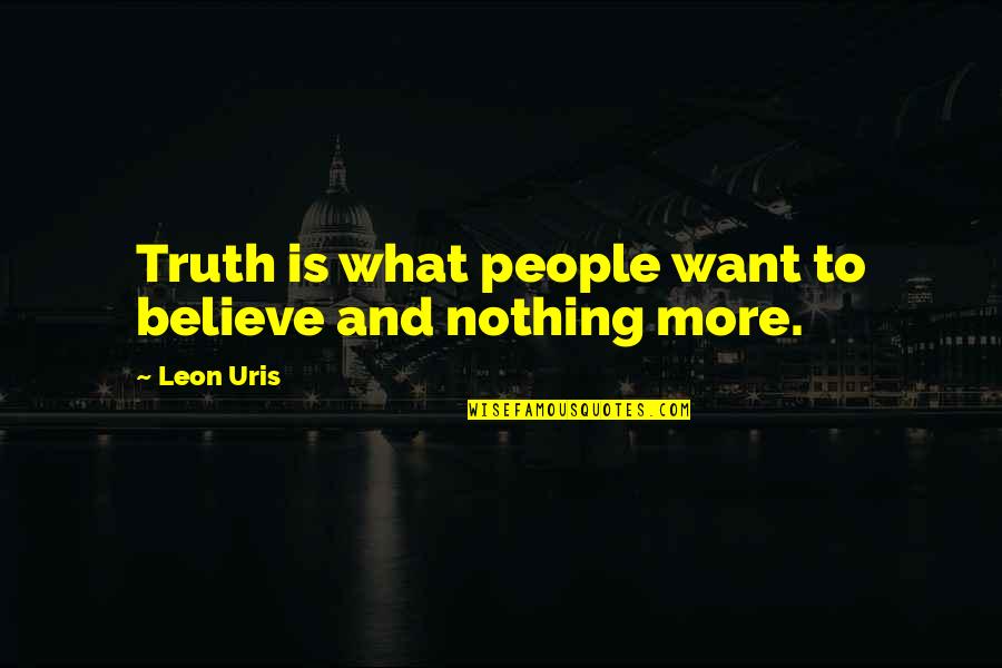 Michelle Dumontier Quotes By Leon Uris: Truth is what people want to believe and