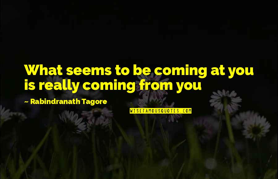 Michelle Dumontier Quotes By Rabindranath Tagore: What seems to be coming at you is