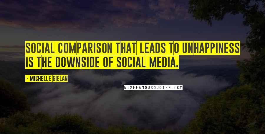 Michelle Gielan quotes: Social comparison that leads to unhappiness is the downside of social media.