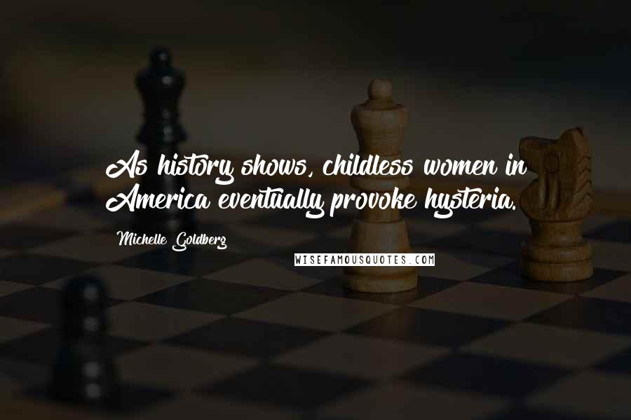 Michelle Goldberg quotes: As history shows, childless women in America eventually provoke hysteria.