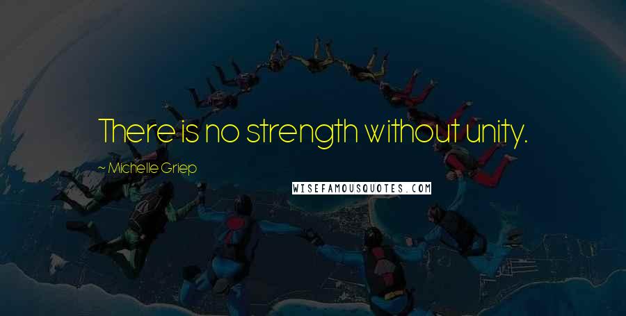Michelle Griep quotes: There is no strength without unity.