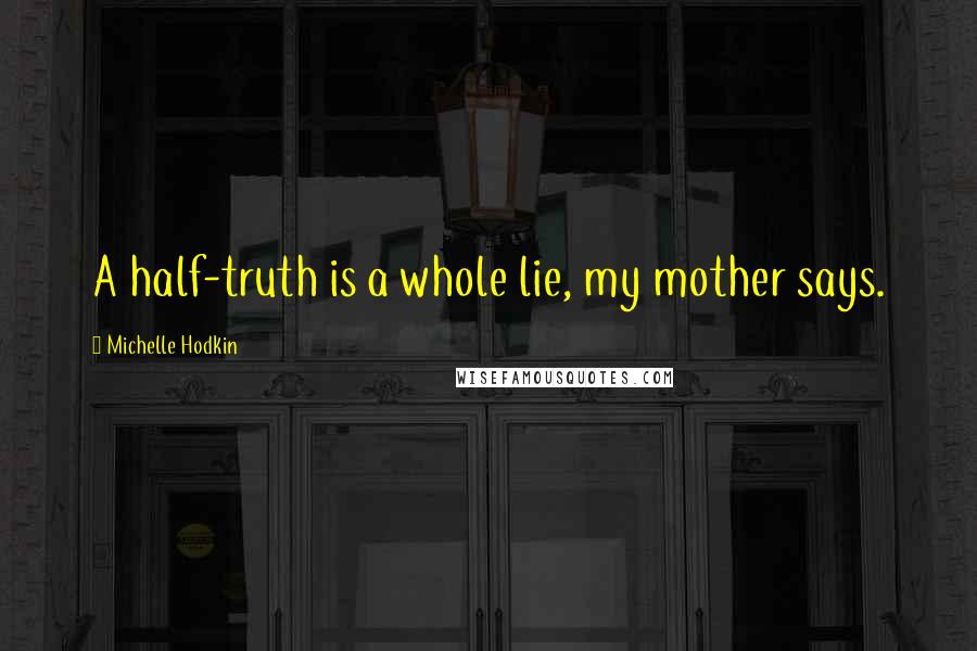 Michelle Hodkin quotes: A half-truth is a whole lie, my mother says.