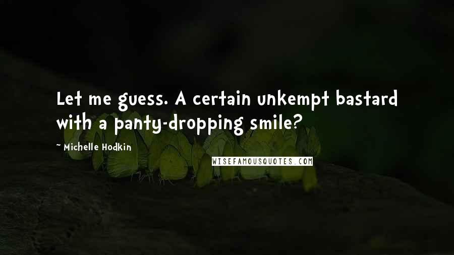 Michelle Hodkin quotes: Let me guess. A certain unkempt bastard with a panty-dropping smile?
