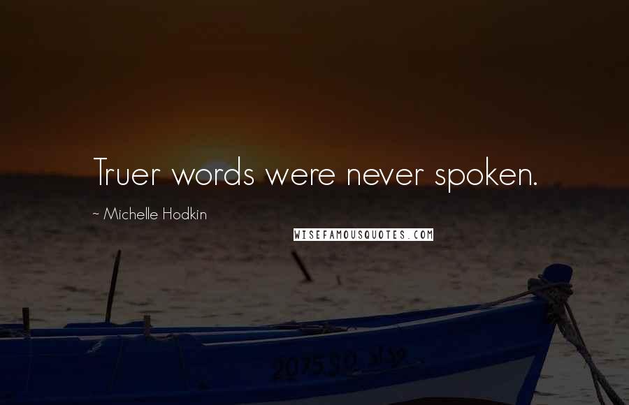 Michelle Hodkin quotes: Truer words were never spoken.