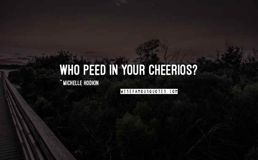 Michelle Hodkin quotes: Who peed in your cheerios?