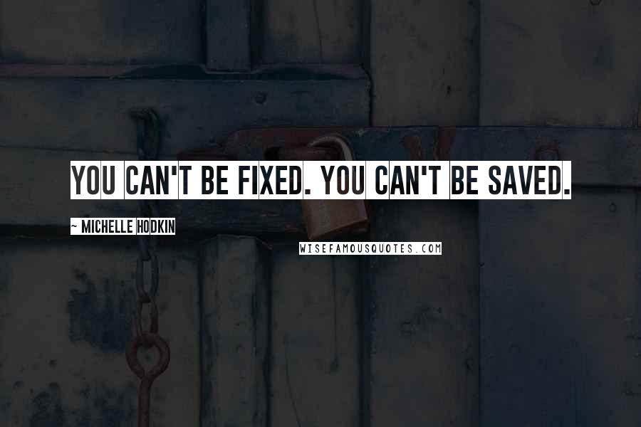 Michelle Hodkin quotes: You can't be fixed. You can't be saved.