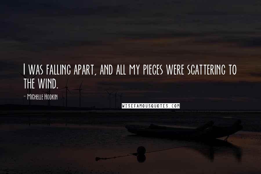 Michelle Hodkin quotes: I was falling apart, and all my pieces were scattering to the wind.