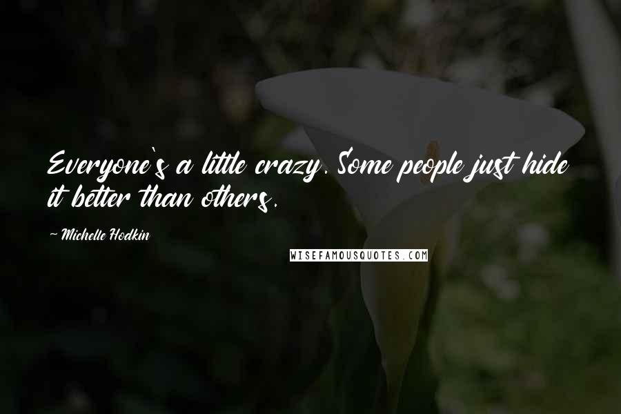 Michelle Hodkin quotes: Everyone's a little crazy. Some people just hide it better than others.