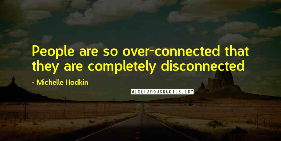 Michelle Hodkin quotes: People are so over-connected that they are completely disconnected