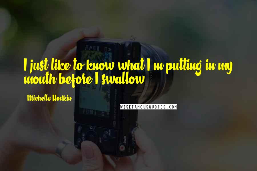 Michelle Hodkin quotes: I just like to know what I'm putting in my mouth before I swallow