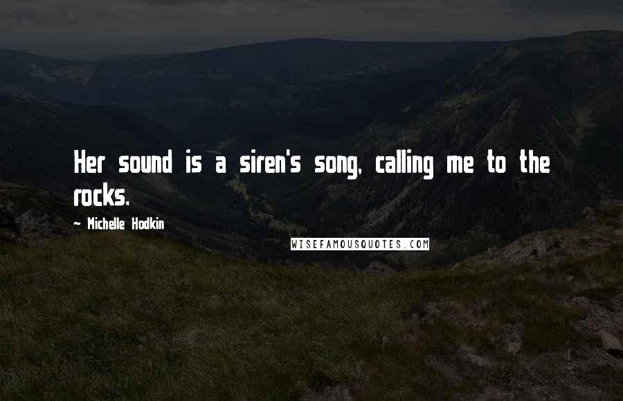 Michelle Hodkin quotes: Her sound is a siren's song, calling me to the rocks.