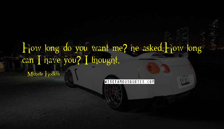 Michelle Hodkin quotes: How long do you want me? he asked.How long can I have you? I thought.