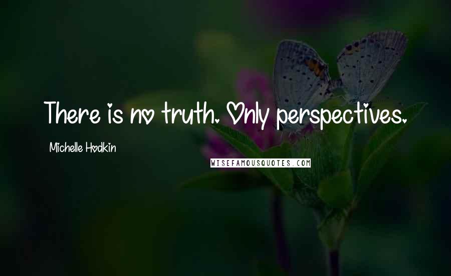 Michelle Hodkin quotes: There is no truth. Only perspectives.