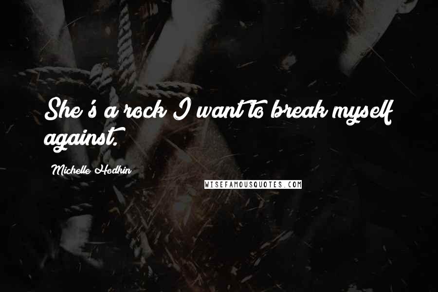 Michelle Hodkin quotes: She's a rock I want to break myself against.