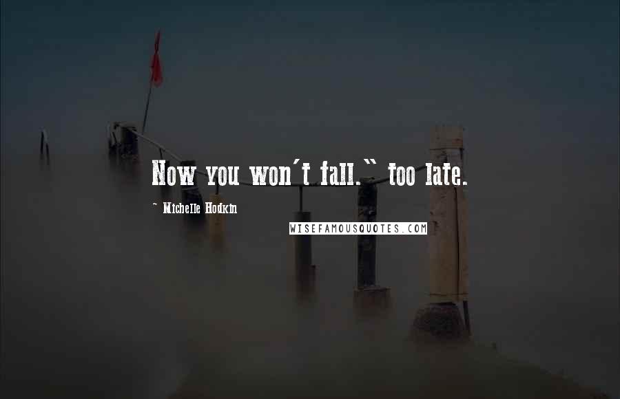 Michelle Hodkin quotes: Now you won't fall." too late.