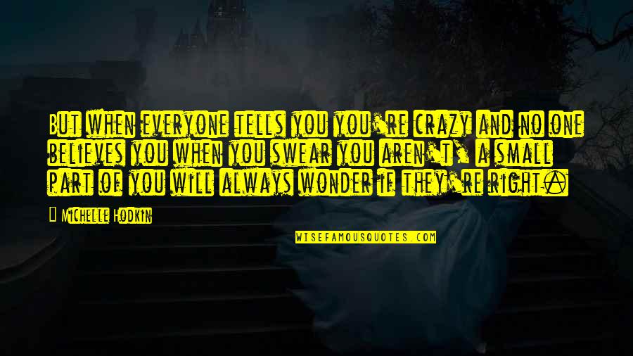 Michelle Hodkin Quotes By Michelle Hodkin: But when everyone tells you you're crazy and Michelle Hodkin Quotes By Michelle Hodkin: But when everyone tells you you're crazy and