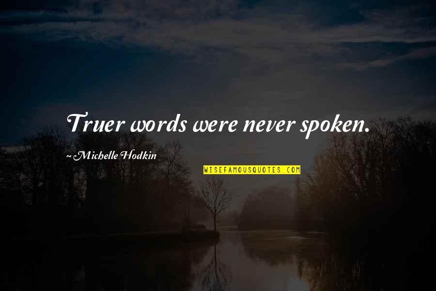 Michelle Hodkin Quotes By Michelle Hodkin: Truer words were never spoken.