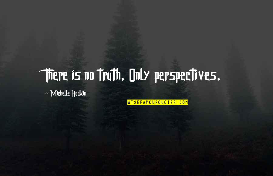 Michelle Hodkin Quotes By Michelle Hodkin: There is no truth. Only perspectives.