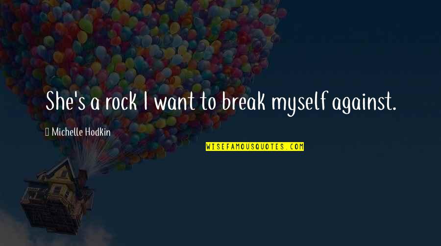 Michelle Hodkin Quotes By Michelle Hodkin: She's a rock I want to break myself