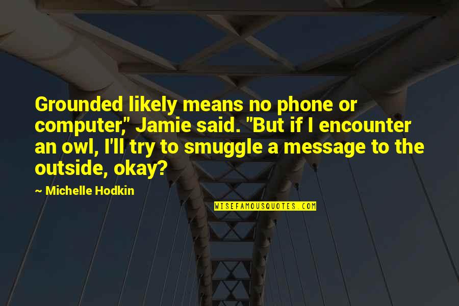 Michelle Hodkin Quotes By Michelle Hodkin: Grounded likely means no phone or computer," Jamie
