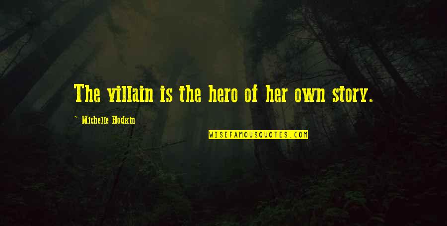 Michelle Hodkin Quotes By Michelle Hodkin: The villain is the hero of her own Michelle Hodkin Quotes By Michelle Hodkin: The villain is the hero of her own