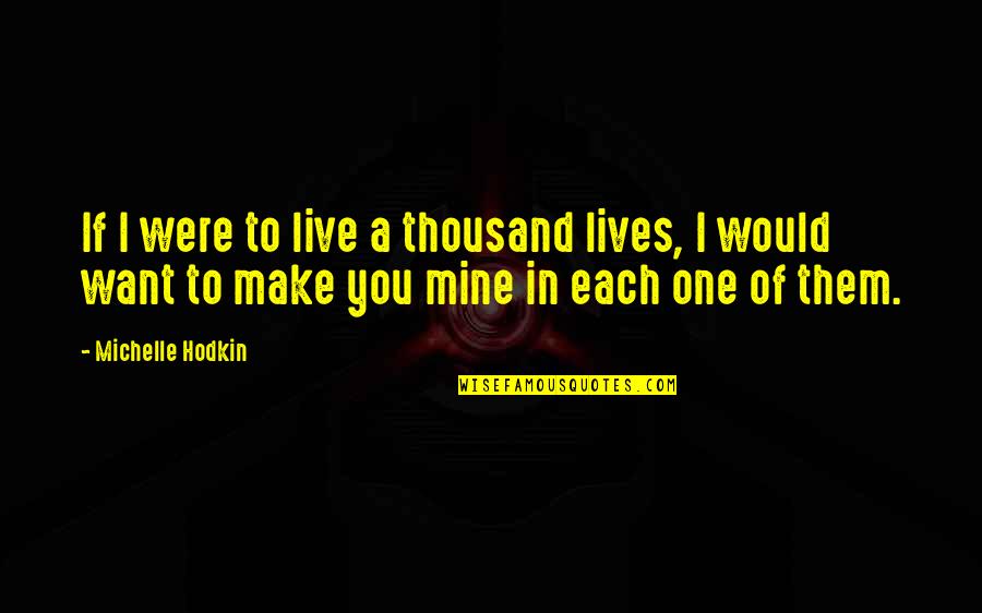 Michelle Hodkin Quotes By Michelle Hodkin: If I were to live a thousand lives,