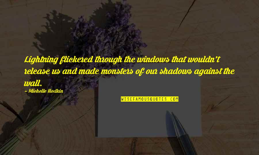 Michelle Hodkin Quotes By Michelle Hodkin: Lightning flickered through the windows that wouldn't release