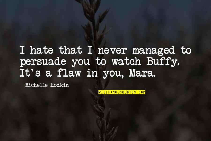 Michelle Hodkin Quotes By Michelle Hodkin: I hate that I never managed to persuade Michelle Hodkin Quotes By Michelle Hodkin: I hate that I never managed to persuade