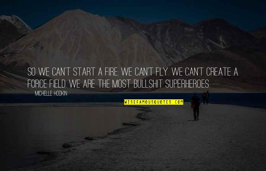 Michelle Hodkin Quotes By Michelle Hodkin: So we can't start a fire. We can't Michelle Hodkin Quotes By Michelle Hodkin: So we can't start a fire. We can't