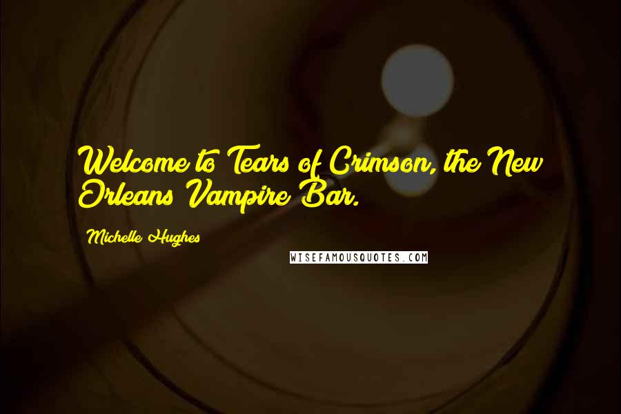 Michelle Hughes quotes: Welcome to Tears of Crimson, the New Orleans Vampire Bar.