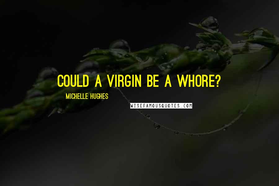 Michelle Hughes quotes: Could a virgin be a whore?