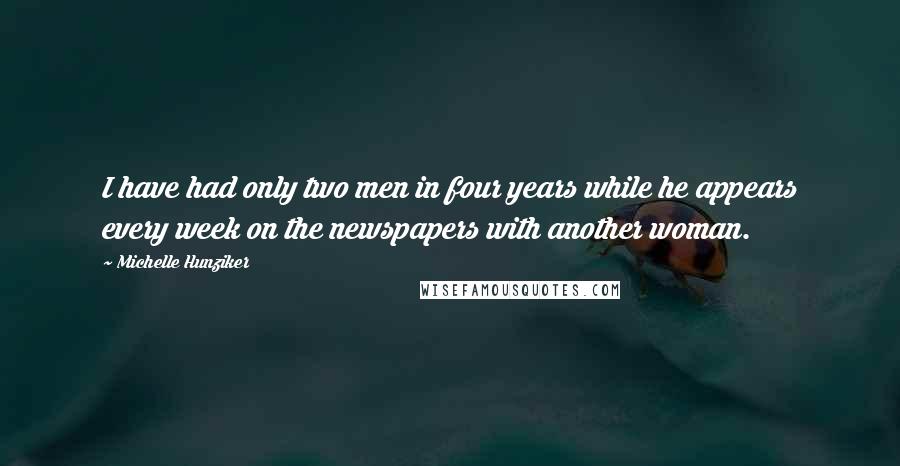 Michelle Hunziker quotes: I have had only two men in four years while he appears every week on the newspapers with another woman. Michelle Hunziker quotes: I have had only two men in four years while he appears every week on the newspapers with another woman.
