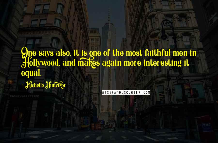 Michelle Hunziker quotes: One says also, it is one of the most faithful men in Hollywood, and makes again more interesting it equal. Michelle Hunziker quotes: One says also, it is one of the most faithful men in Hollywood, and makes again more interesting it equal.