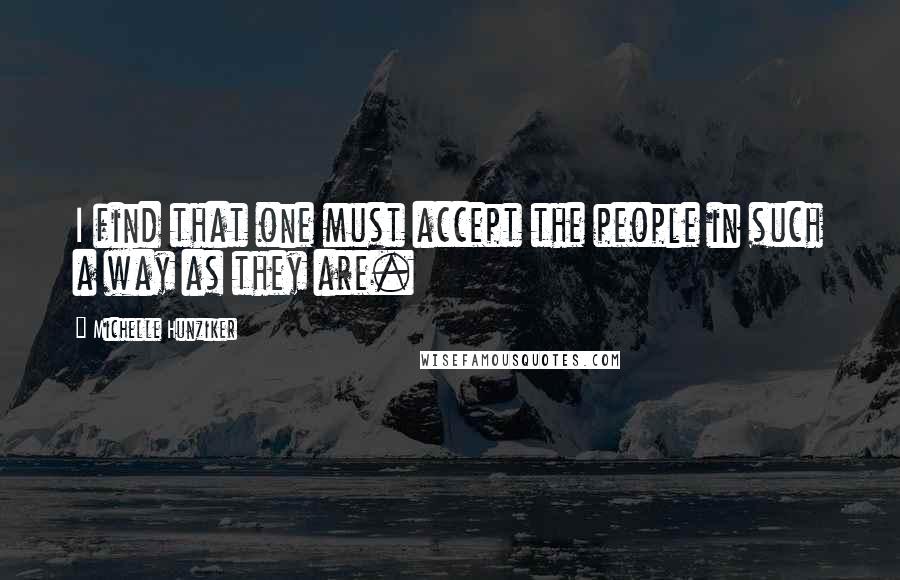 Michelle Hunziker quotes: I find that one must accept the people in such a way as they are. Michelle Hunziker quotes: I find that one must accept the people in such a way as they are.