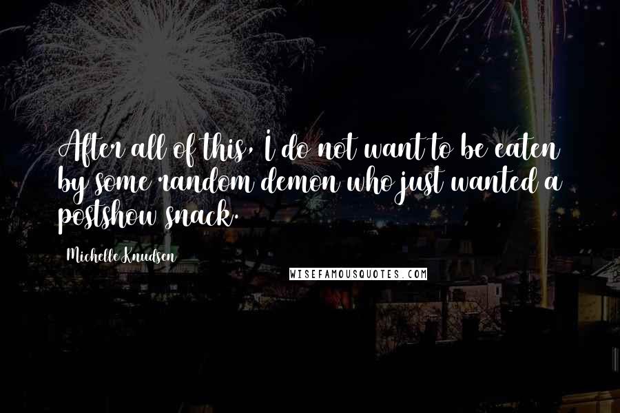 Michelle Knudsen quotes: After all of this, I do not want to be eaten by some random demon who just wanted a postshow snack.