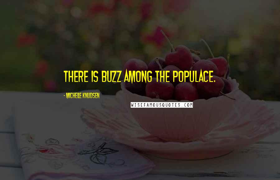 Michelle Knudsen quotes: There is buzz among the populace.