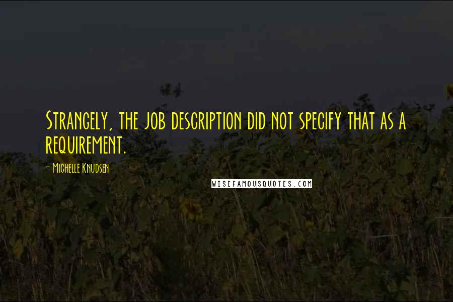 Michelle Knudsen quotes: Strangely, the job description did not specify that as a requirement.