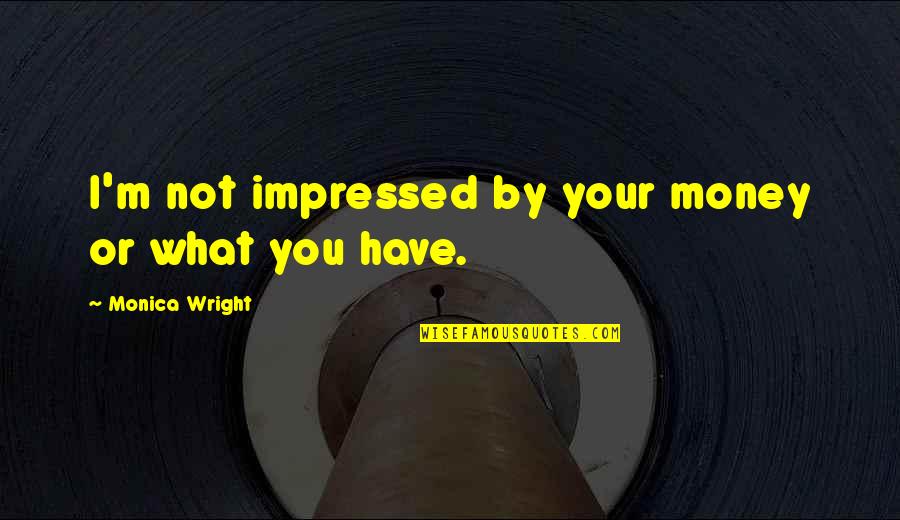 Michelle Kwon Quotes By Monica Wright: I'm not impressed by your money or what