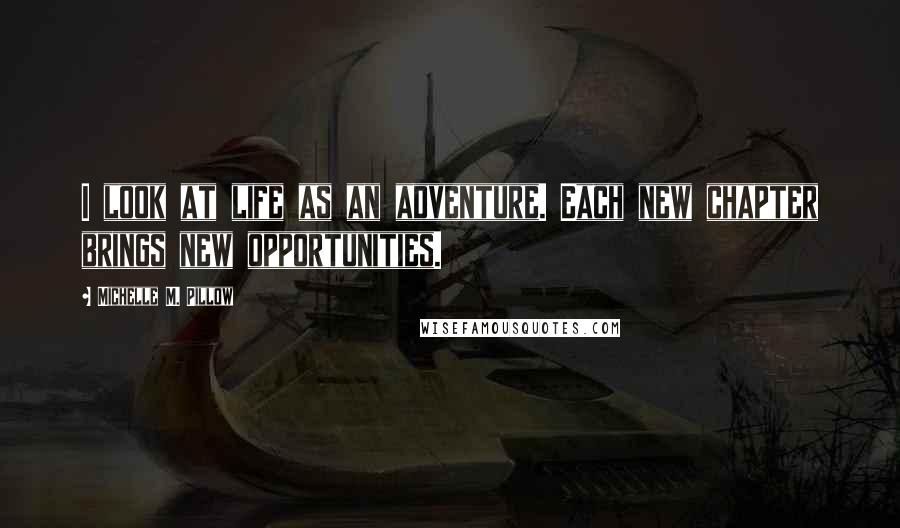 Michelle M. Pillow quotes: I look at life as an adventure. Each new chapter brings new opportunities.