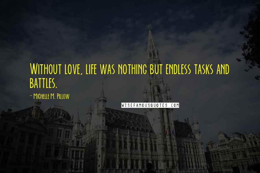 Michelle M. Pillow quotes: Without love, life was nothing but endless tasks and battles.