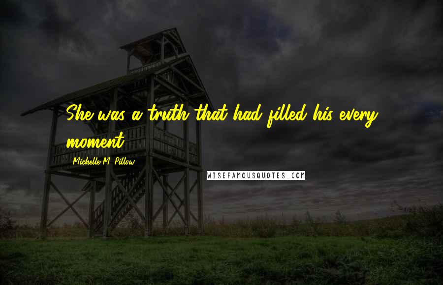Michelle M. Pillow quotes: She was a truth that had filled his every moment.
