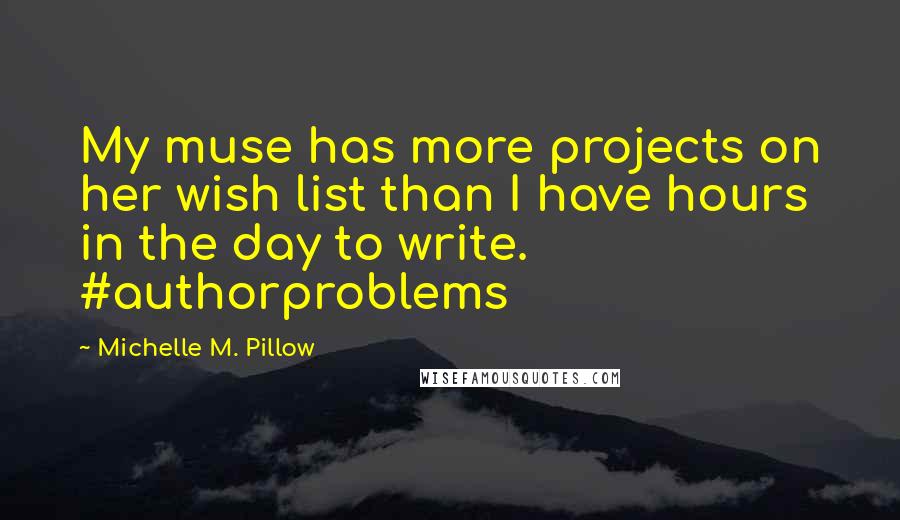 Michelle M. Pillow quotes: My muse has more projects on her wish list than I have hours in the day to write. #authorproblems